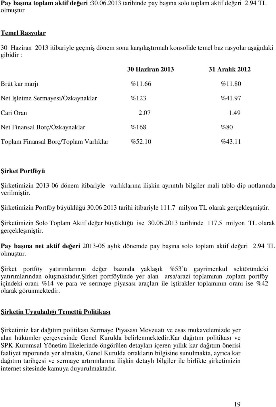 80 Net İşletme Sermayesi/Özkaynaklar %123 %41.97 Cari Oran 2.07 1.49 Net Finansal Borç/Özkaynaklar %168 %80 Toplam Finansal Borç/Toplam Varlıklar %52.10 %43.