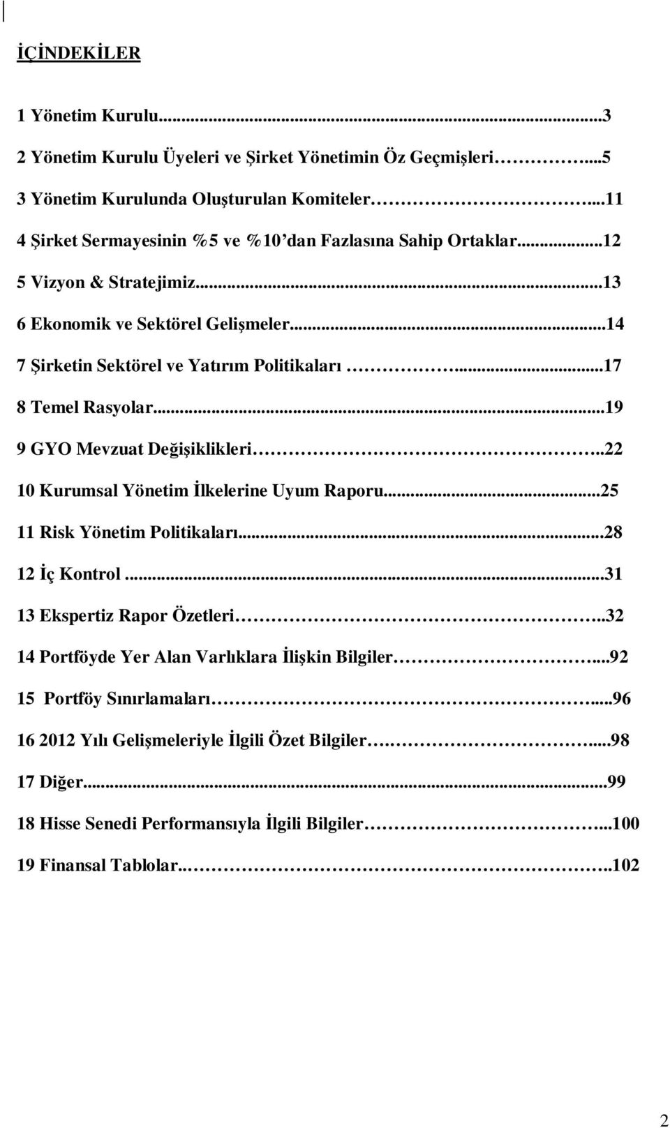 ..17 8 Temel Rasyolar...19 9 GYO Mevzuat Değişiklikleri..22 10 Kurumsal Yönetim İlkelerine Uyum Raporu...25 11 Risk Yönetim Politikaları...28 12 İç Kontrol...31 13 Ekspertiz Rapor Özetleri.