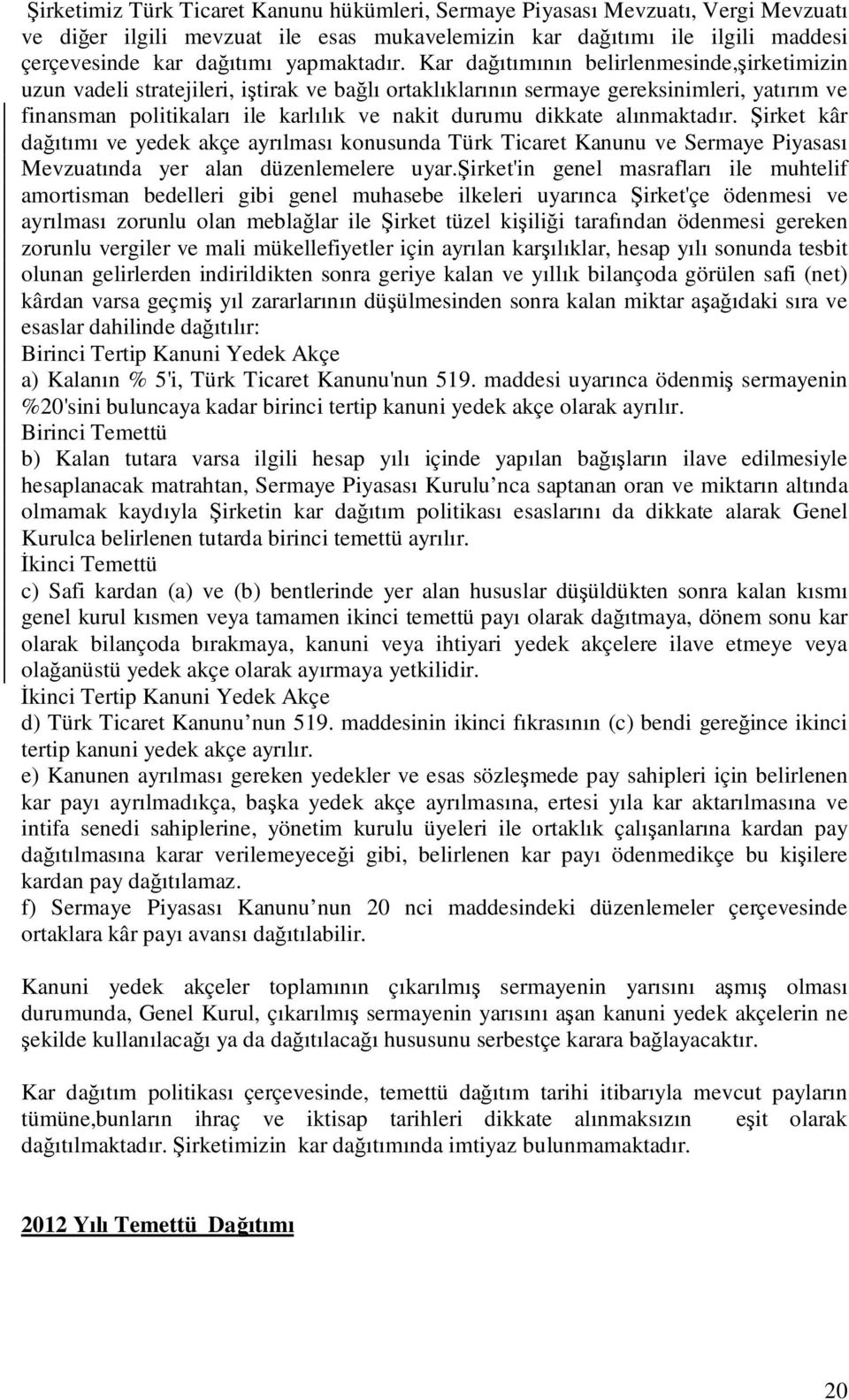 Kar dağıtımının belirlenmesinde,şirketimizin uzun vadeli stratejileri, iştirak ve bağlı ortaklıklarının sermaye gereksinimleri, yatırım ve finansman politikaları ile karlılık ve nakit durumu dikkate