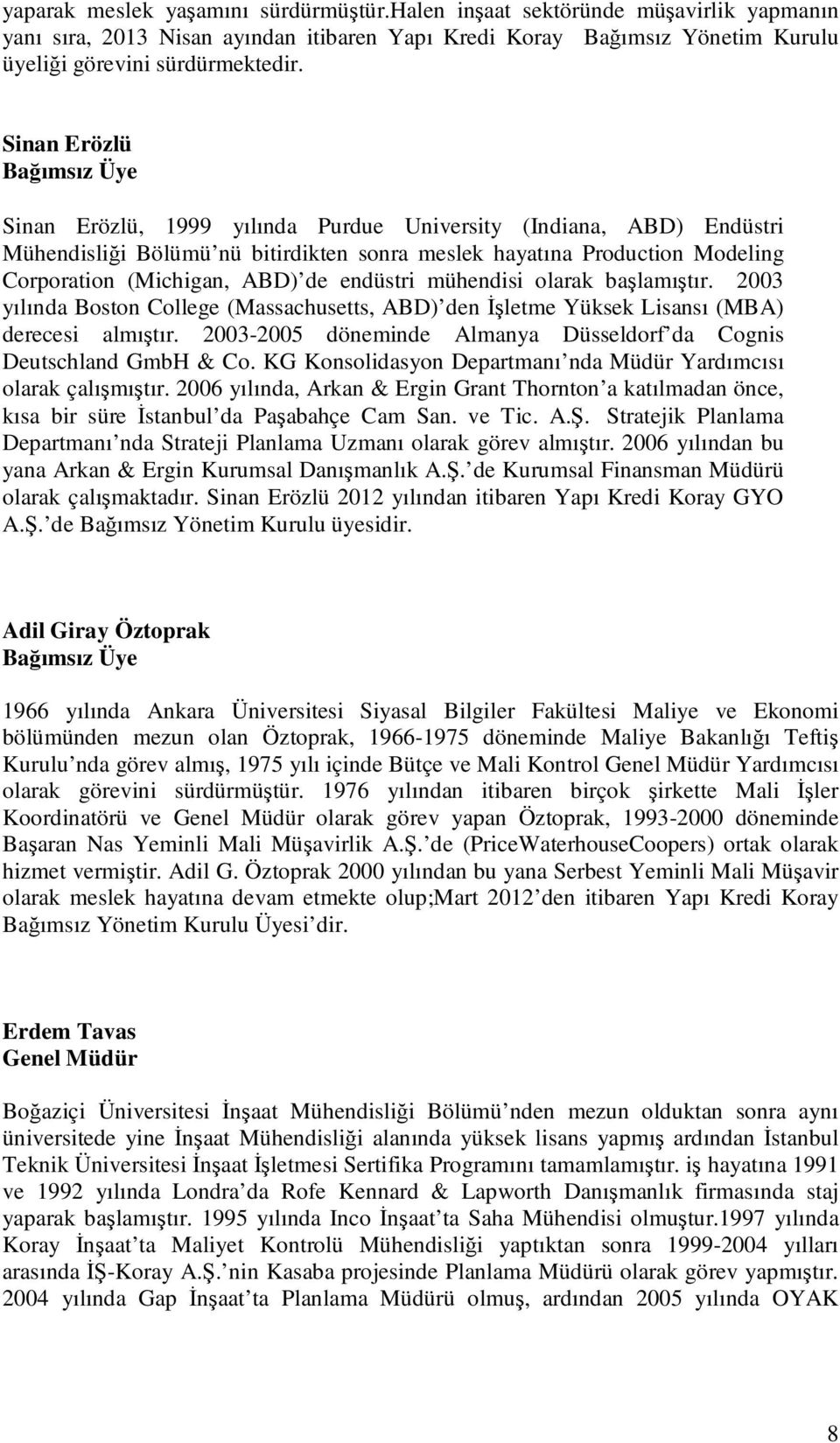 de endüstri mühendisi olarak başlamıştır. 2003 yılında Boston College (Massachusetts, ABD) den İşletme Yüksek Lisansı (MBA) derecesi almıştır.