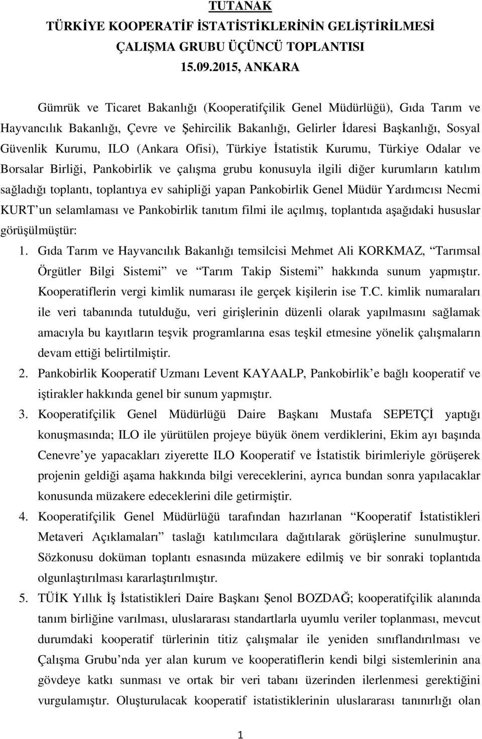 ILO (Ankara Ofisi), Türkiye İstatistik Kurumu, Türkiye Odalar ve Borsalar Birliği, Pankobirlik ve çalışma grubu konusuyla ilgili diğer kurumların katılım sağladığı toplantı, toplantıya ev sahipliği