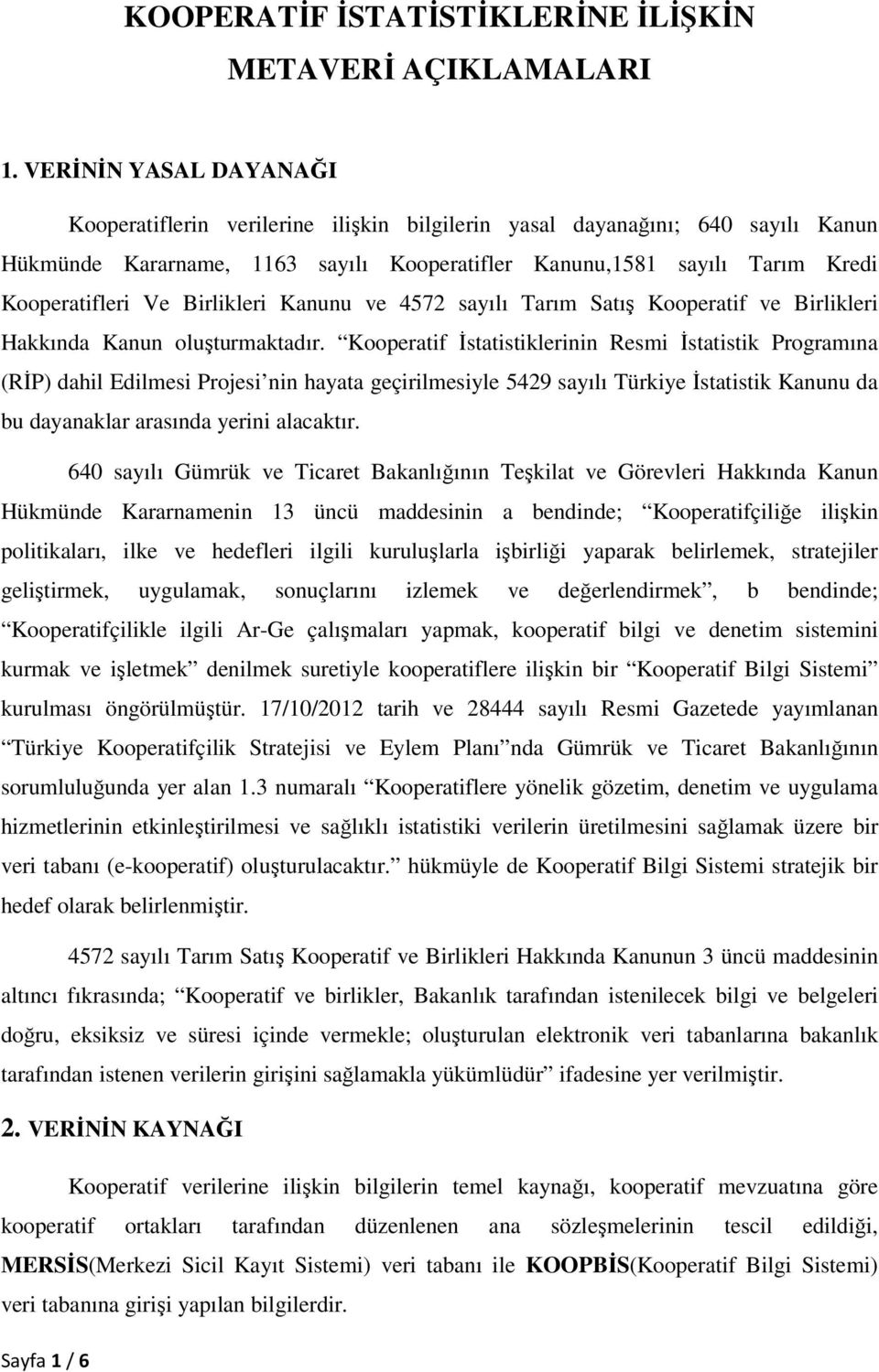 Birlikleri Kanunu ve 4572 sayılı Tarım Satış Kooperatif ve Birlikleri Hakkında Kanun oluşturmaktadır.