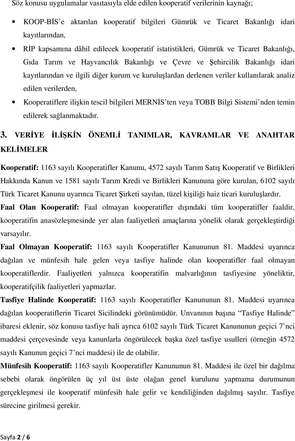 veriler kullanılarak analiz edilen verilerden, Kooperatiflere ilişkin tescil bilgileri MERNİS ten veya TOBB Bilgi Sistemi nden temin edilerek sağlanmaktadır. 3.