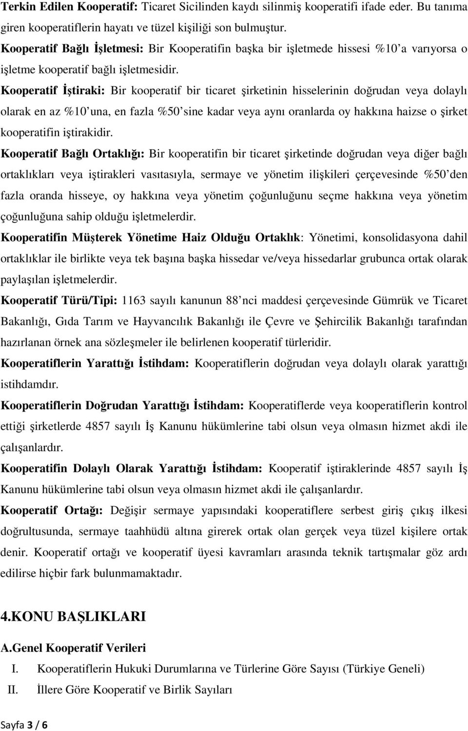 Kooperatif İştiraki: Bir kooperatif bir ticaret şirketinin hisselerinin doğrudan veya dolaylı olarak en az %10 una, en fazla %50 sine kadar veya aynı oranlarda oy hakkına haizse o şirket kooperatifin