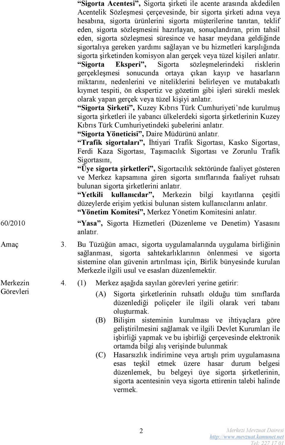 sigorta şirketinden komisyon alan gerçek veya tüzel kişileri anlatır.