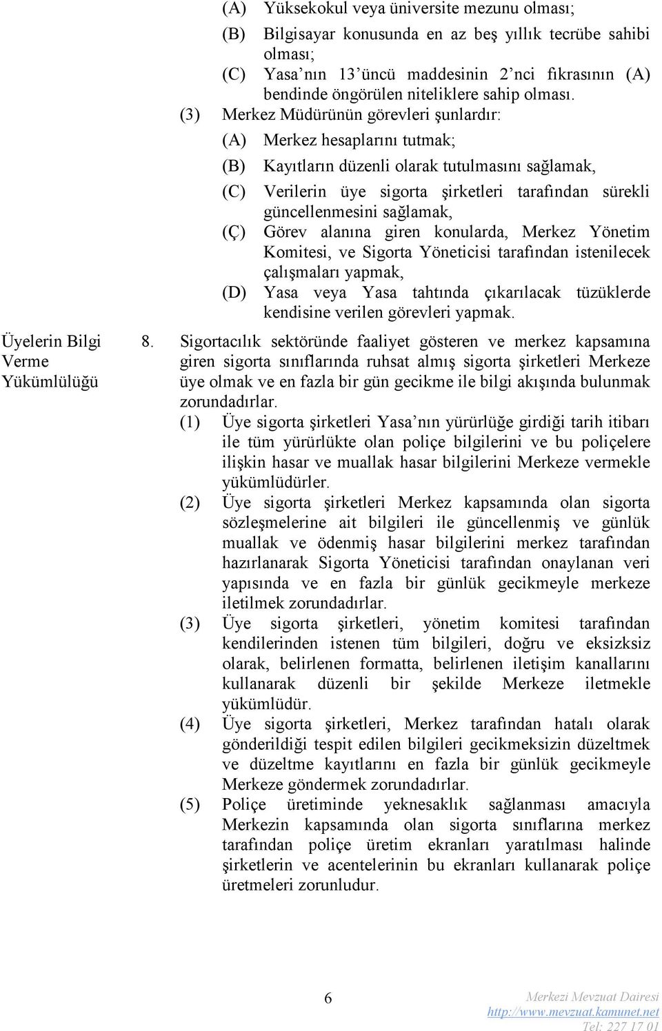 (3) Merkez Müdürünün görevleri şunlardır: (A) (C) (Ç) (D) Merkez hesaplarını tutmak; Kayıtların düzenli olarak tutulmasını sağlamak, Verilerin üye sigorta şirketleri tarafından sürekli