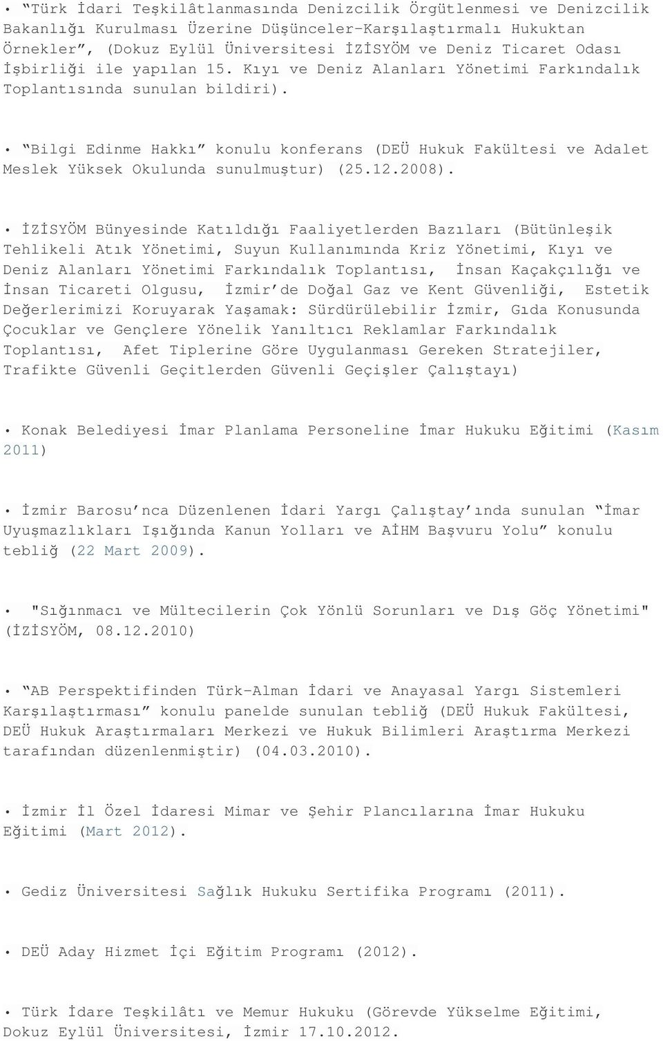 Bilgi Edinme Hakkı konulu konferans (DEÜ Hukuk Fakültesi ve Adalet Meslek Yüksek Okulunda sunulmuştur) (25.12.2008).