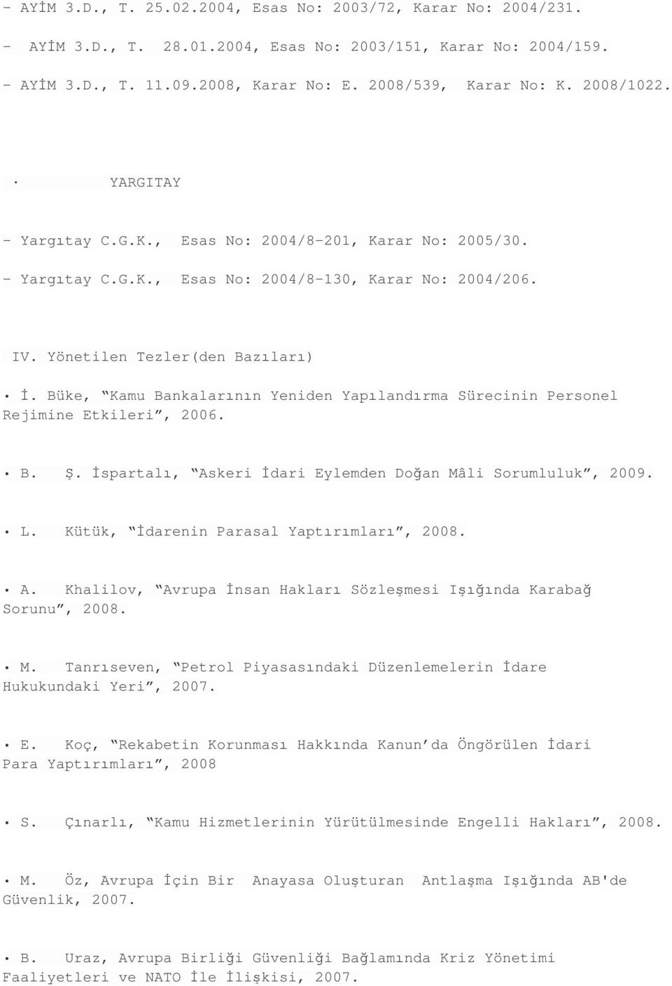 Büke, Kamu Bankalarının Yeniden Yapılandırma Sürecinin Personel Rejimine Etkileri, 2006. B. Ş. İspartalı, Askeri İdari Eylemden Doğan Mâli Sorumluluk, 2009. L.