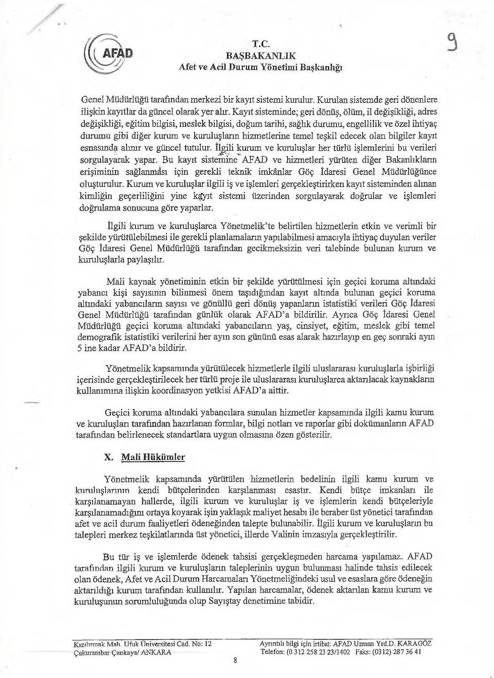 hizmetlerine temel teşkil edecek olan bilgiler kayıt esnasında alınır ve güncel tutulur. İlgili kurum ve kuruluşlar her türlü işlemlerim bu verileri sorgulayarak yapar.