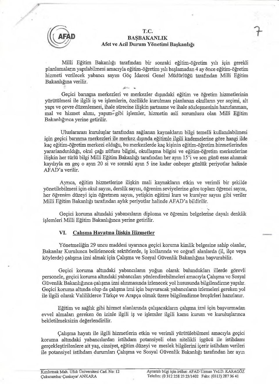 Geçici barınana merkezleri ve merkezler dışmdaki eğitim ve öğretim hizmetlerinin yürütülmesi ile ilgili iş ve işlemlerin, özellikle kurulması planlanan okulların yer seçimi, alt yapı ve çevre