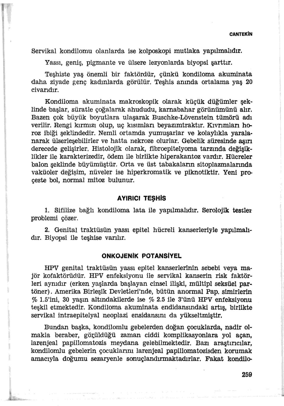 Kondiloma akuminata makroskopik olarak küçük düğümler şeklinde başlar, süratle çoğalarak ahududu, karnabahar görünümünü alır. Bazen çok büyük boyutlara ulaşarak Buschke-Lövenstein tümörü adı verilir.