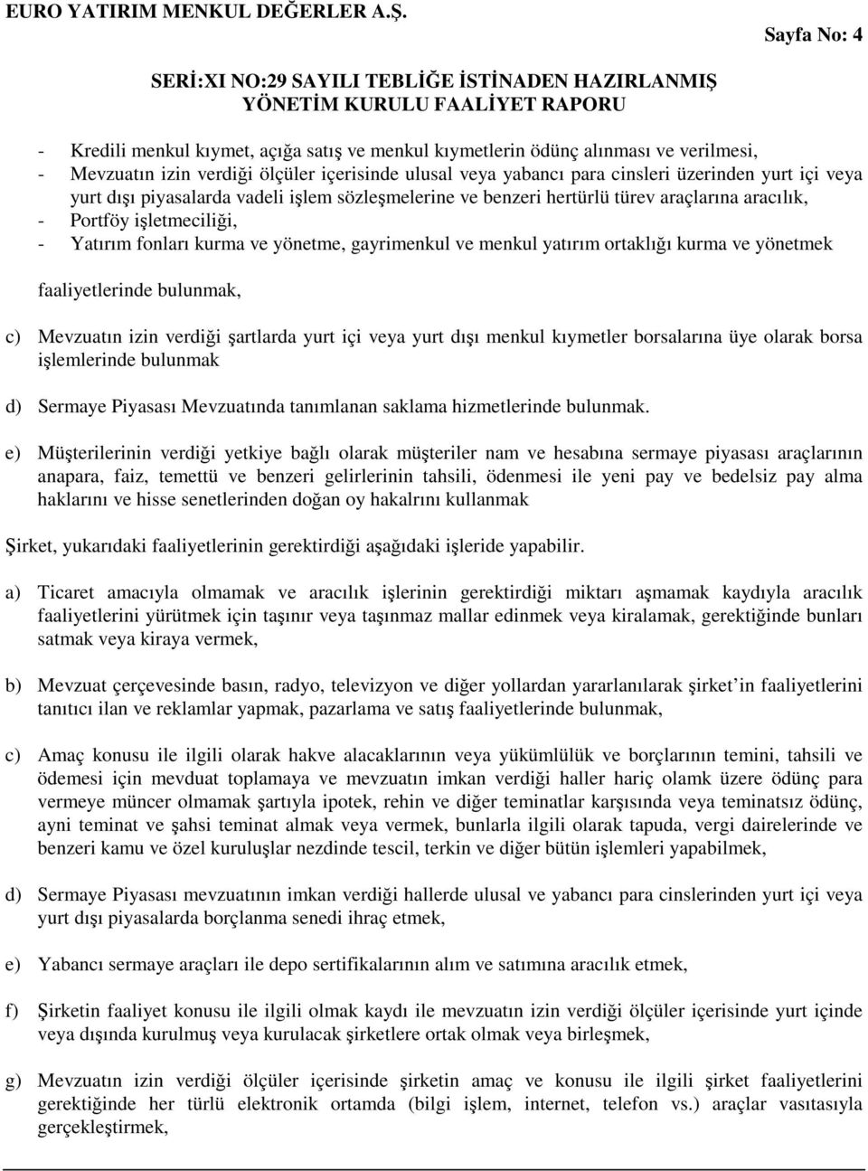 ortaklığı kurma ve yönetmek faaliyetlerinde bulunmak, c) Mevzuatın izin verdiği şartlarda yurt içi veya yurt dışı menkul kıymetler borsalarına üye olarak borsa işlemlerinde bulunmak d) Sermaye