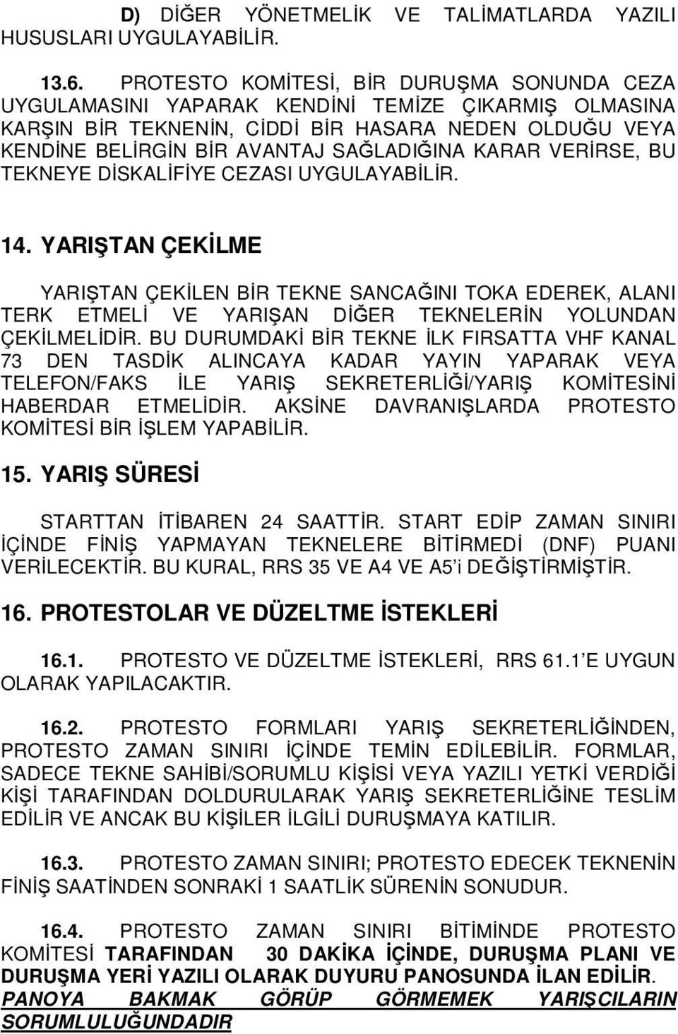 KARAR VERĐRSE, BU TEKNEYE DĐSKALĐFĐYE CEZASI UYGULAYABĐLĐR. 14. YARIŞTAN ÇEKĐLME YARIŞTAN ÇEKĐLEN BĐR TEKNE SANCAĞINI TOKA EDEREK, ALANI TERK ETMELĐ VE YARIŞAN DĐĞER TEKNELERĐN YOLUNDAN ÇEKĐLMELĐDĐR.