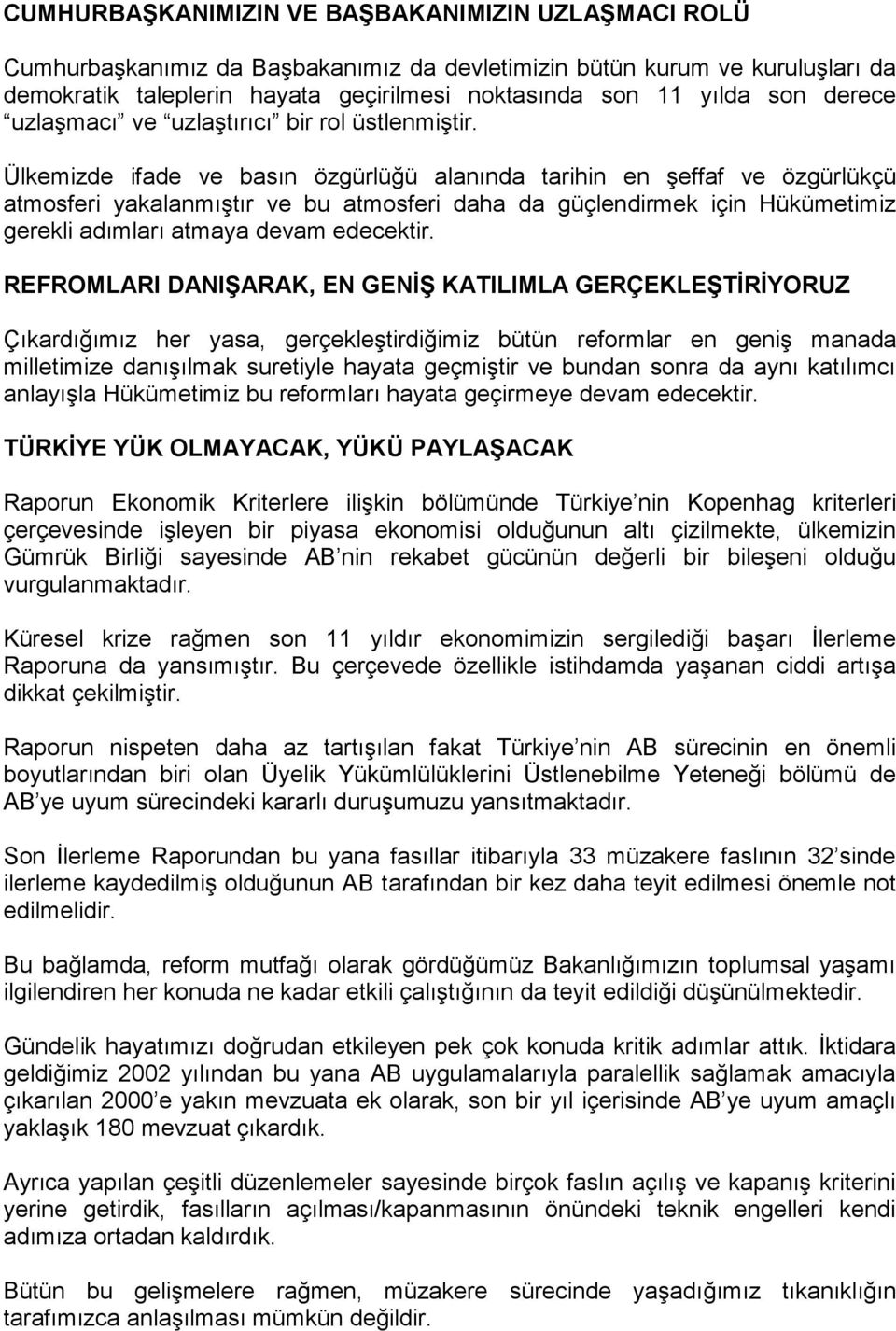 Ülkemizde ifade ve basın özgürlüğü alanında tarihin en şeffaf ve özgürlükçü atmosferi yakalanmıştır ve bu atmosferi daha da güçlendirmek için Hükümetimiz gerekli adımları atmaya devam edecektir.