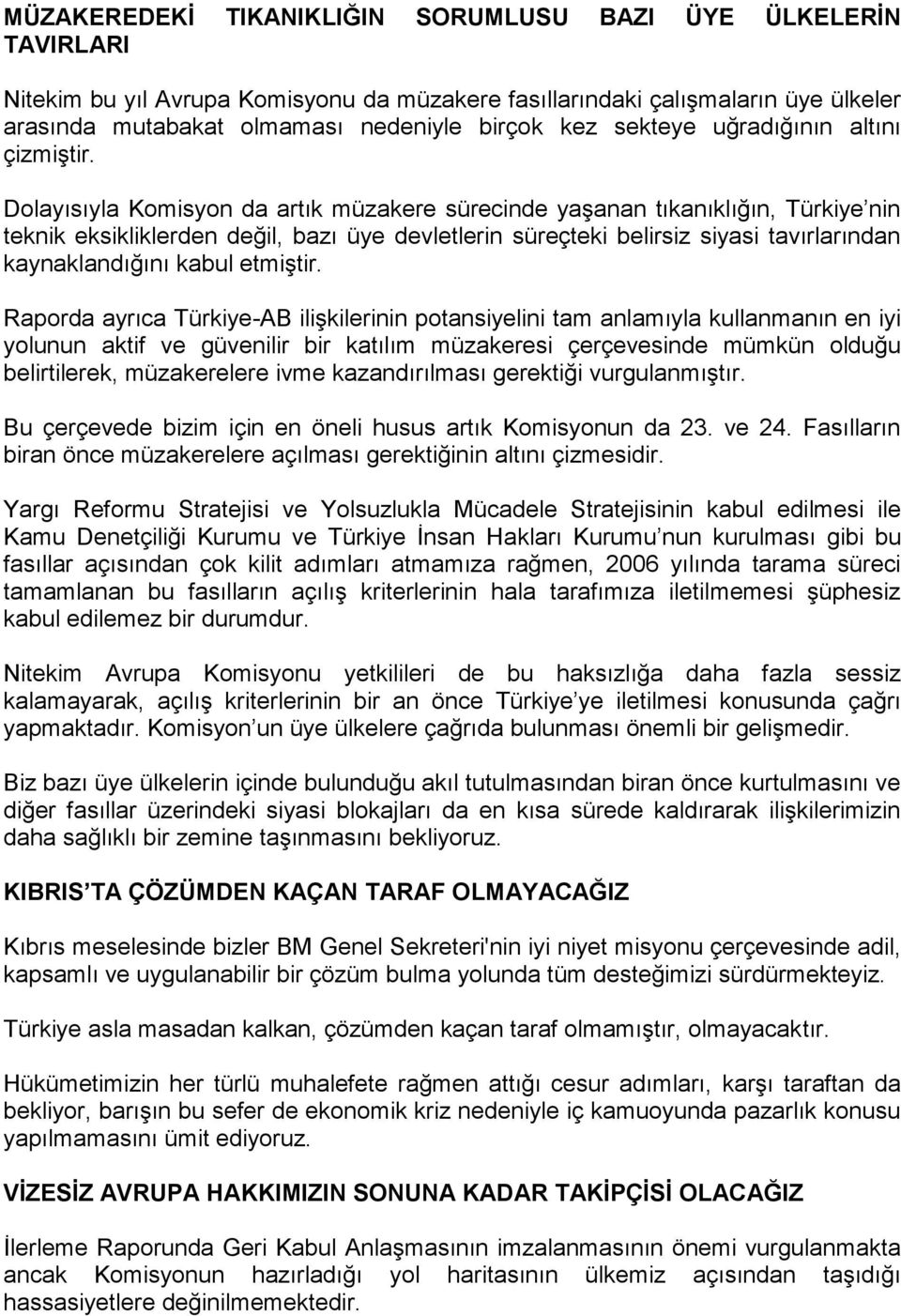 Dolayısıyla Komisyon da artık müzakere sürecinde yaşanan tıkanıklığın, Türkiye nin teknik eksikliklerden değil, bazı üye devletlerin süreçteki belirsiz siyasi tavırlarından kaynaklandığını kabul