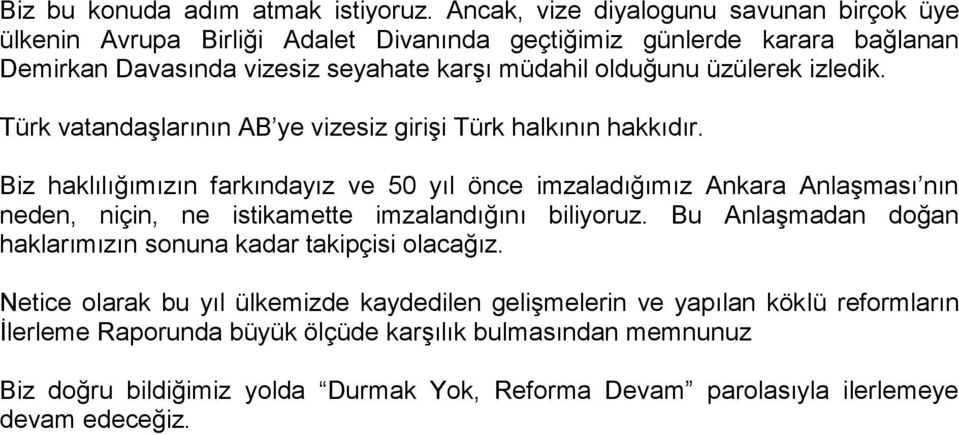 üzülerek izledik. Türk vatandaşlarının AB ye vizesiz girişi Türk halkının hakkıdır.