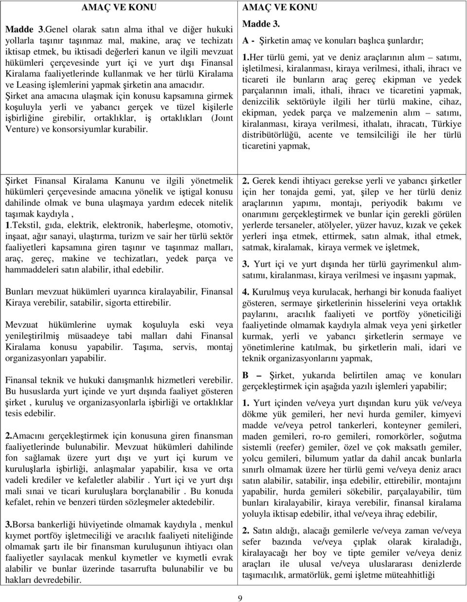 dıı Finansal Kiralama faaliyetlerinde kullanmak ve her türlü Kiralama ve Leasing ilemlerini yapmak irketin ana amacıdır.