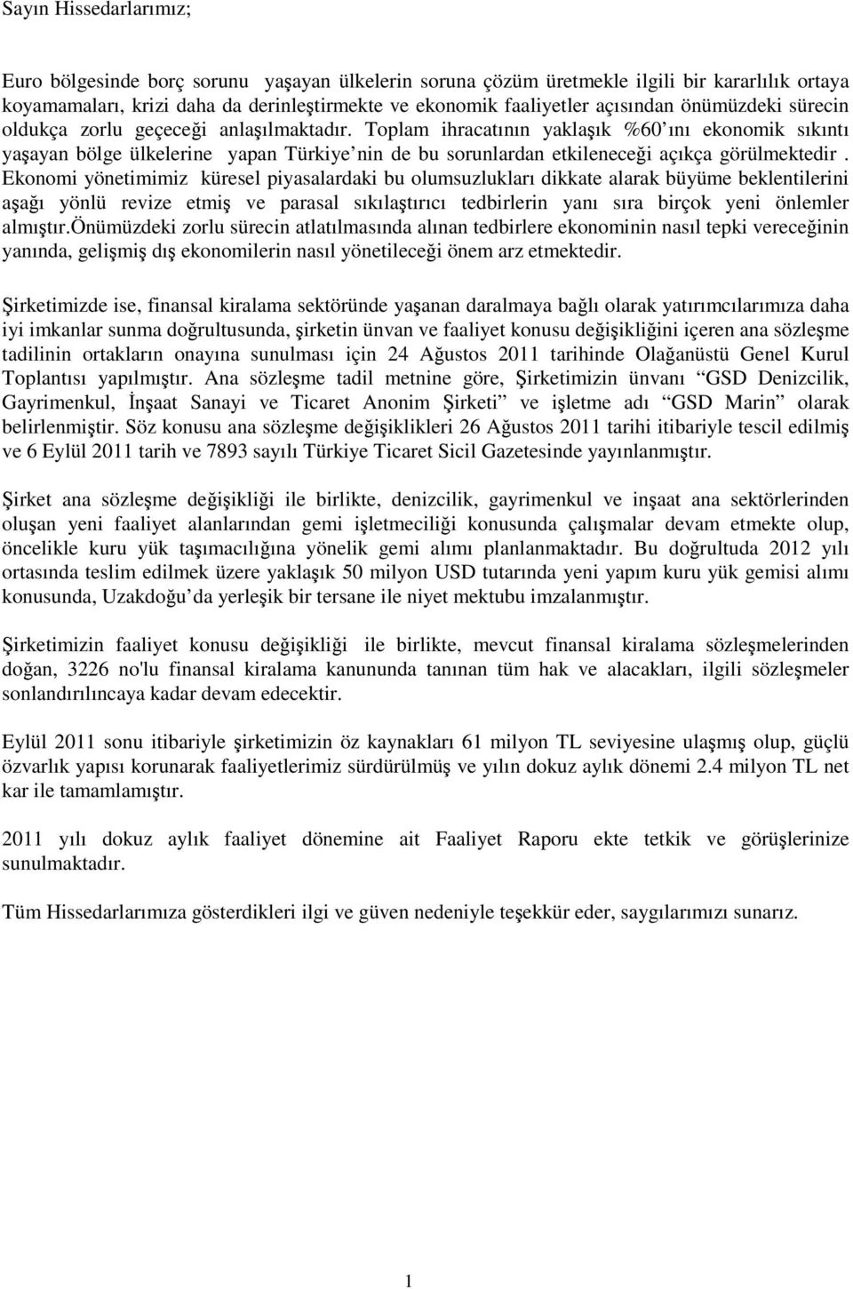 Toplam ihracatının yaklaık %60 ını ekonomik sıkıntı yaayan bölge ülkelerine yapan Türkiye nin de bu sorunlardan etkilenecei açıkça görülmektedir.