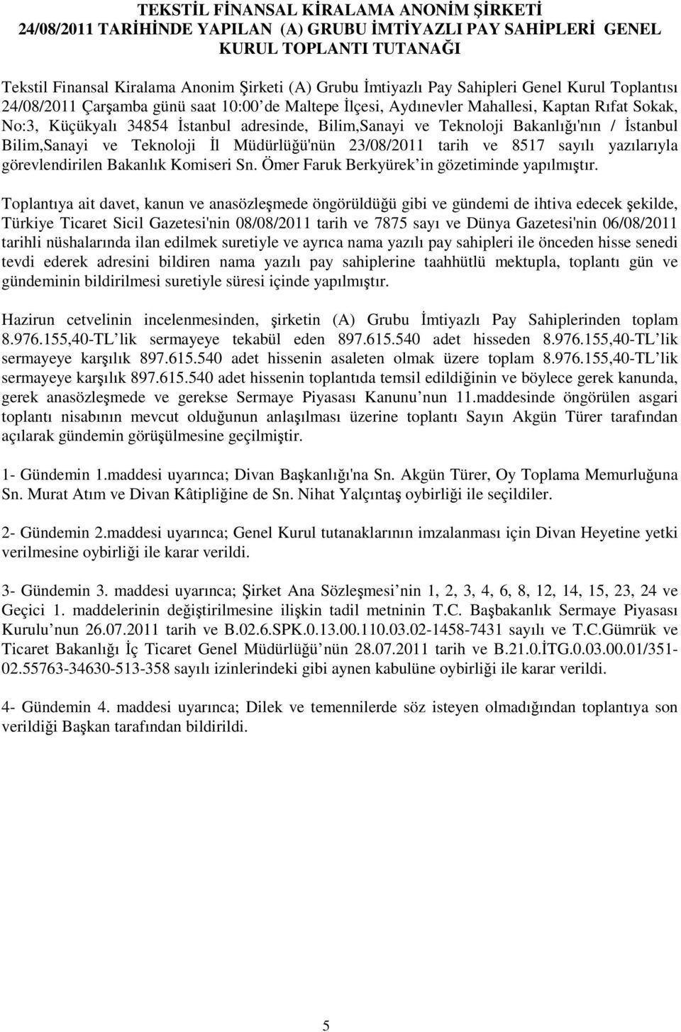 stanbul Bilim,Sanayi ve Teknoloji l Müdürlüü'nün 23/08/2011 tarih ve 8517 sayılı yazılarıyla görevlendirilen Bakanlık Komiseri Sn. Ömer Faruk Berkyürek in gözetiminde yapılmıtır.