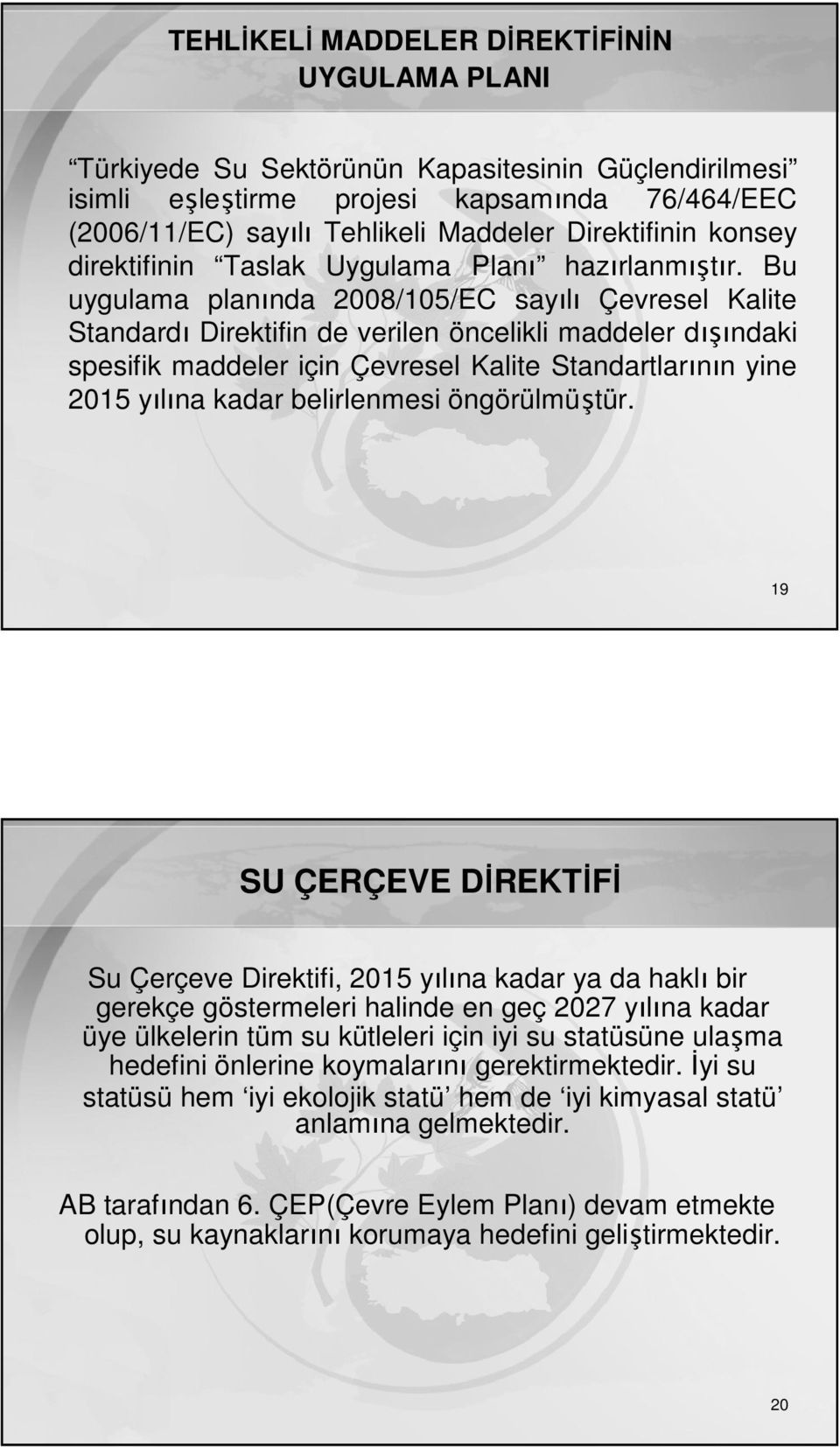 Bu uygulama planında 2008/105/EC sayılı Çevresel Kalite Standardı Direktifin de verilen öncelikli maddeler dışındaki spesifik maddeler için Çevresel Kalite Standartlarının yine 2015 yılına kadar