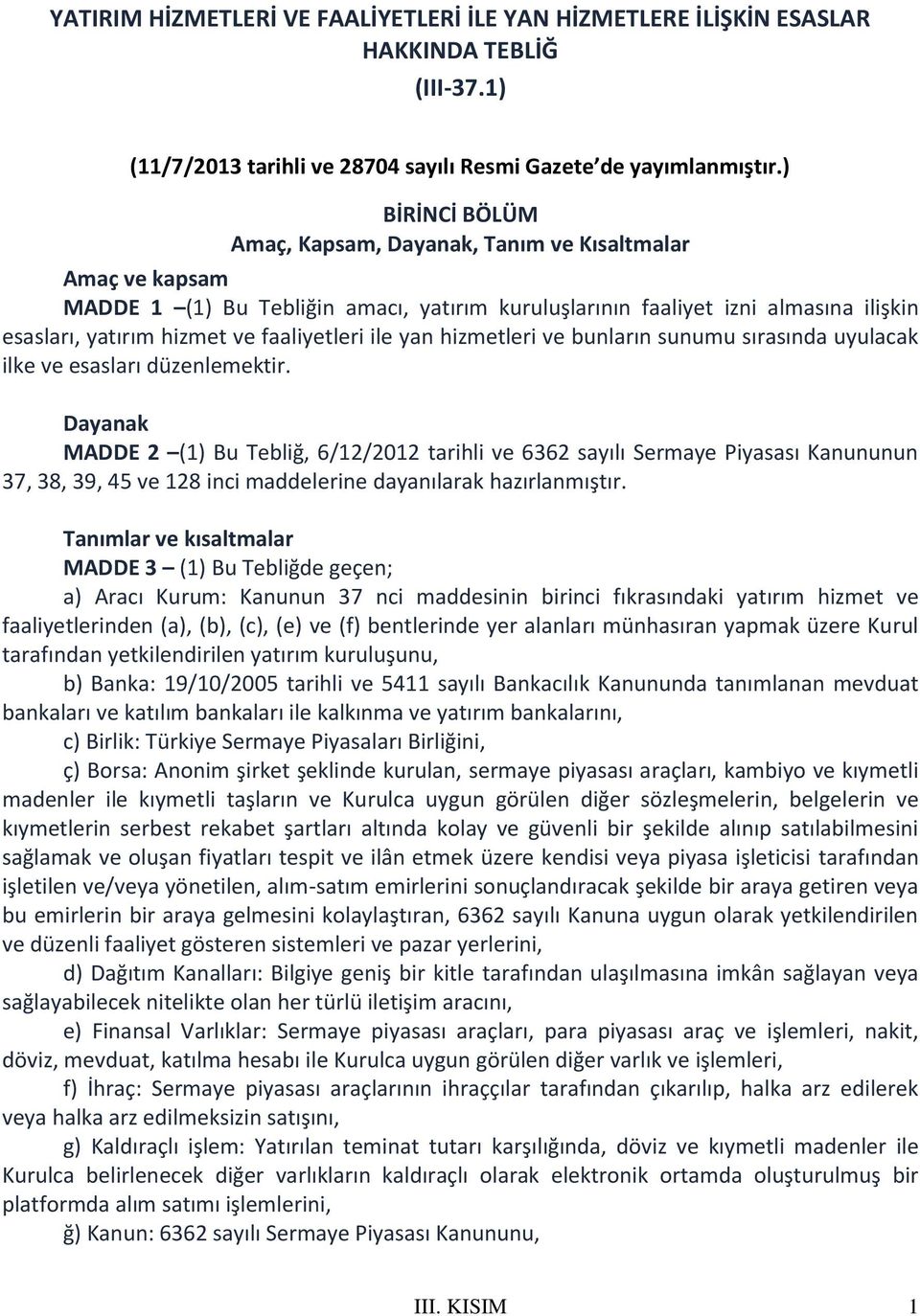 faaliyetleri ile yan hizmetleri ve bunların sunumu sırasında uyulacak ilke ve esasları düzenlemektir.