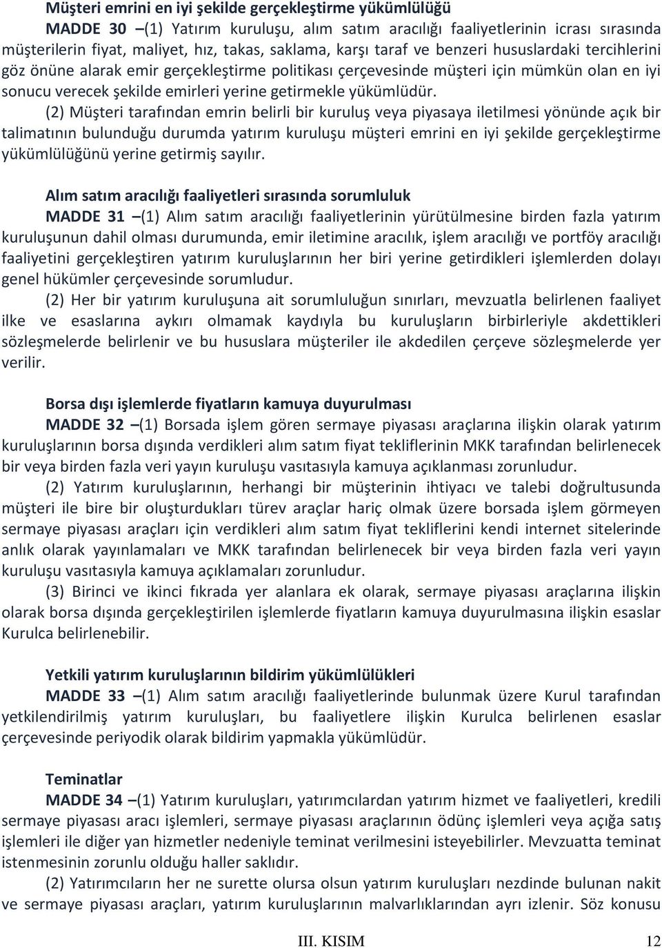 (2) Müşteri tarafından emrin belirli bir kuruluş veya piyasaya iletilmesi yönünde açık bir talimatının bulunduğu durumda yatırım kuruluşu müşteri emrini en iyi şekilde gerçekleştirme yükümlülüğünü