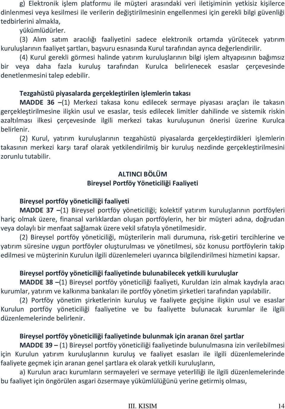 (3) Alım satım aracılığı faaliyetini sadece elektronik ortamda yürütecek yatırım kuruluşlarının faaliyet şartları, başvuru esnasında Kurul tarafından ayrıca değerlendirilir.