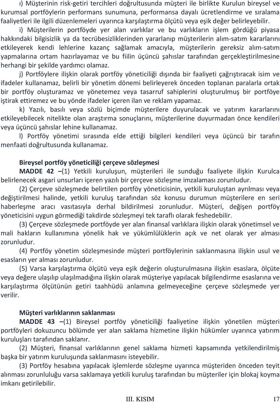 i) Müşterilerin portföyde yer alan varlıklar ve bu varlıkların işlem gördüğü piyasa hakkındaki bilgisizlik ya da tecrübesizliklerinden yararlanıp müşterilerin alım-satım kararlarını etkileyerek kendi