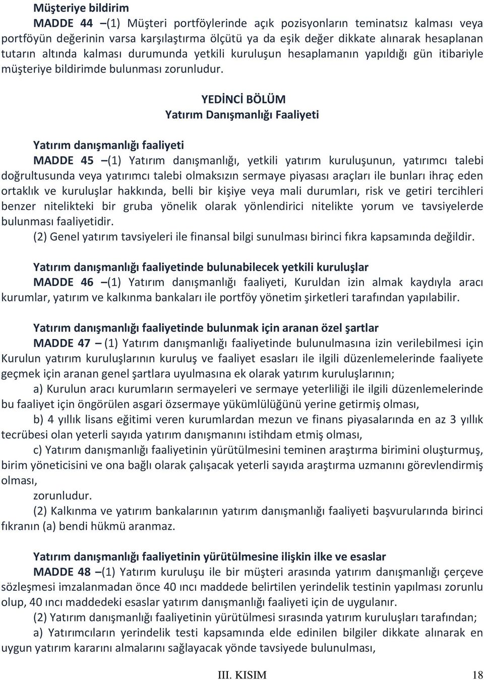 YEDİNCİ BÖLÜM Yatırım Danışmanlığı Faaliyeti Yatırım danışmanlığı faaliyeti MADDE 45 (1) Yatırım danışmanlığı, yetkili yatırım kuruluşunun, yatırımcı talebi doğrultusunda veya yatırımcı talebi