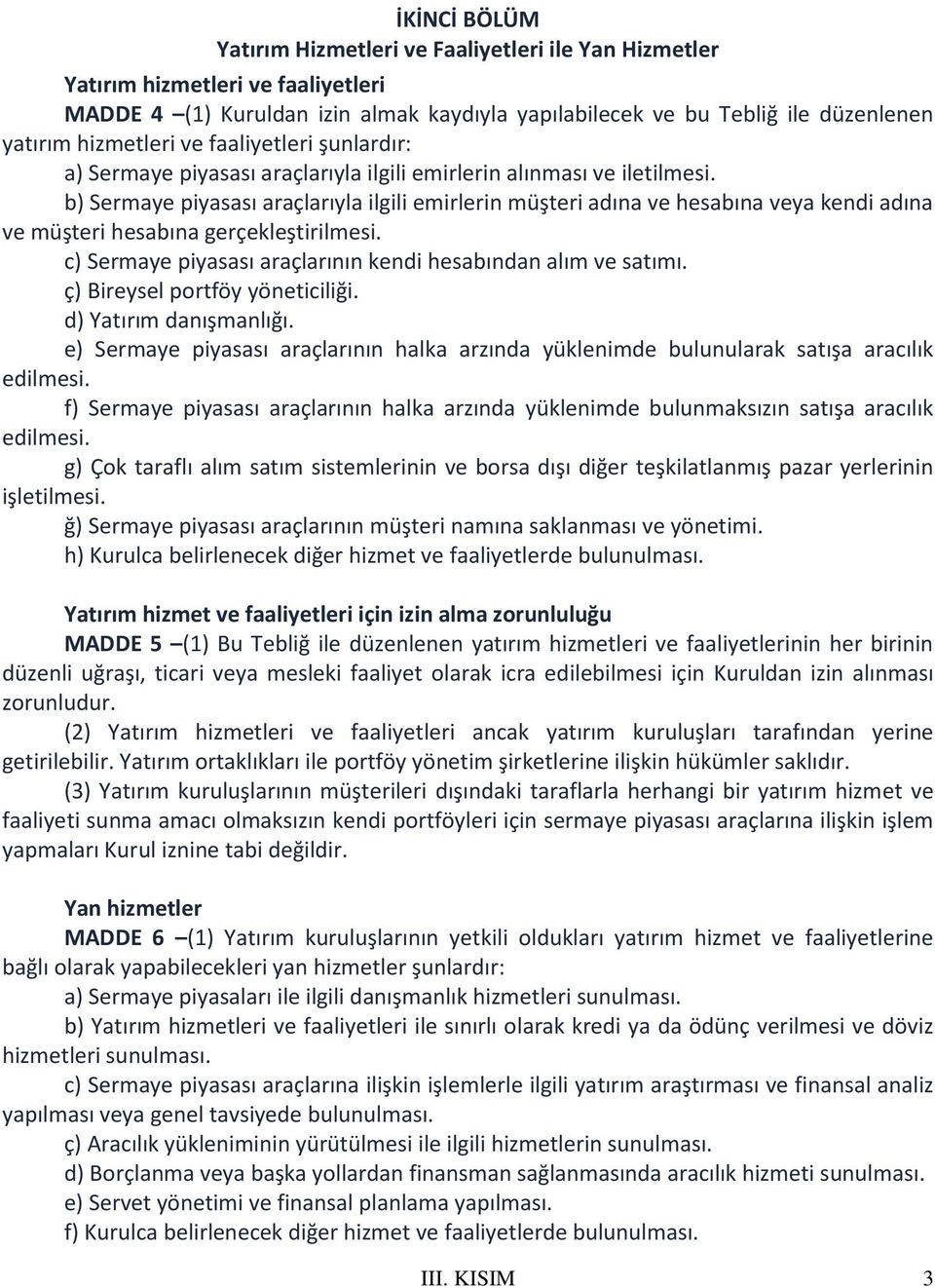 b) Sermaye piyasası araçlarıyla ilgili emirlerin müşteri adına ve hesabına veya kendi adına ve müşteri hesabına gerçekleştirilmesi. c) Sermaye piyasası araçlarının kendi hesabından alım ve satımı.