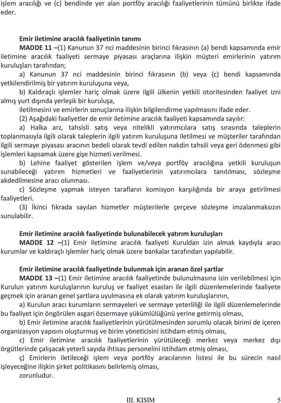 müşteri emirlerinin yatırım kuruluşları tarafından; a) Kanunun 37 nci maddesinin birinci fıkrasının (b) veya (c) bendi kapsamında yetkilendirilmiş bir yatırım kuruluşuna veya, b) Kaldıraçlı işlemler