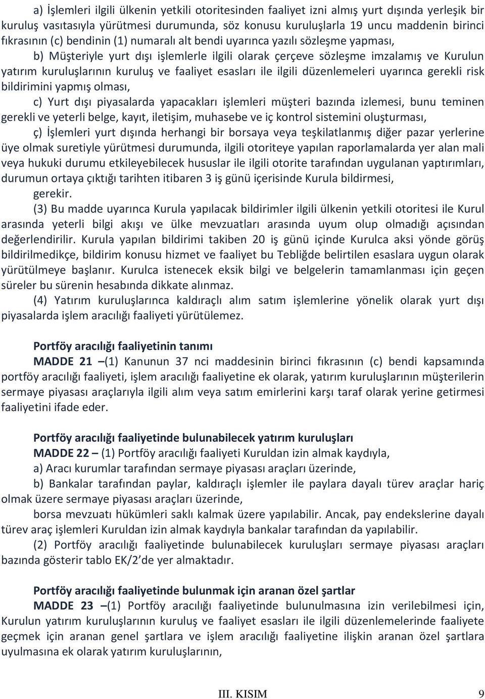 esasları ile ilgili düzenlemeleri uyarınca gerekli risk bildirimini yapmış olması, c) Yurt dışı piyasalarda yapacakları işlemleri müşteri bazında izlemesi, bunu teminen gerekli ve yeterli belge,