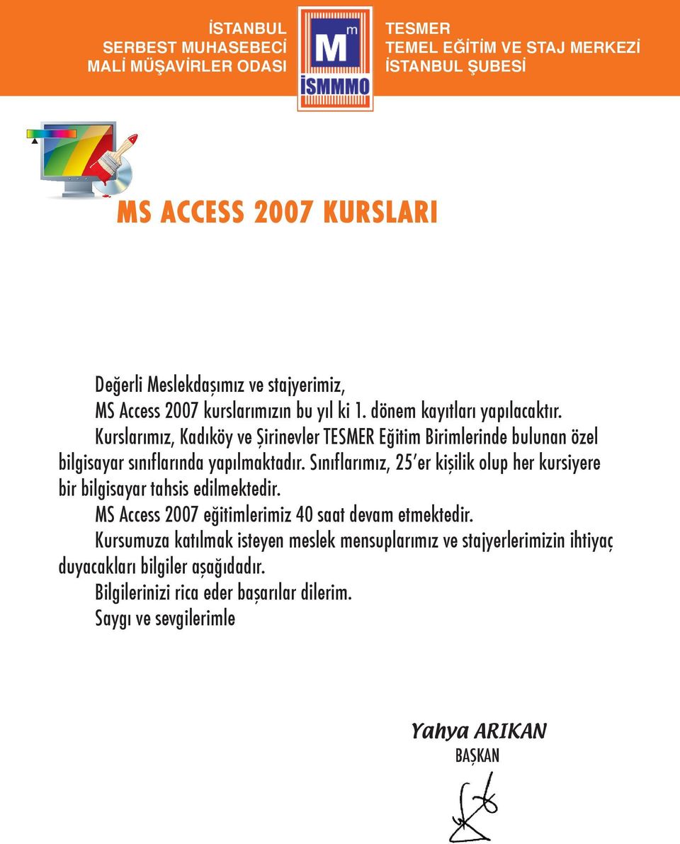 Sınıflarımız, 25 er kişilik olup her kursiyere bir bilgisayar tahsis edilmektedir. MS Access 2007 eğitimlerimiz 40 saat devam etmektedir.