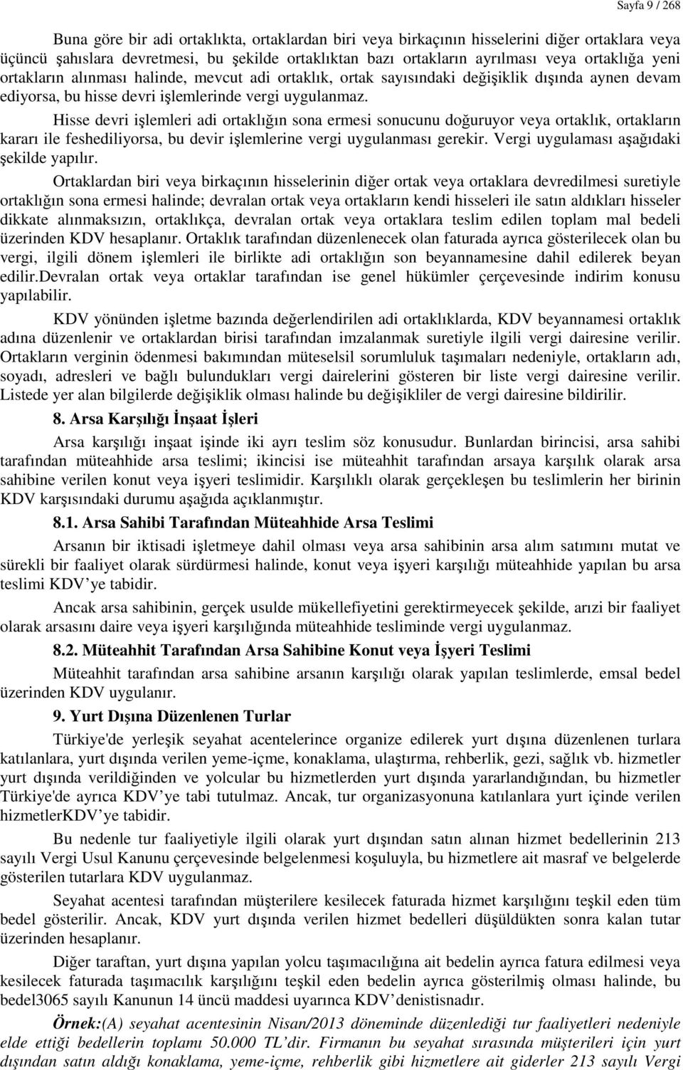 Hisse devri işlemleri adi ortaklığın sona ermesi sonucunu doğuruyor veya ortaklık, ortakların kararı ile feshediliyorsa, bu devir işlemlerine vergi uygulanması gerekir.