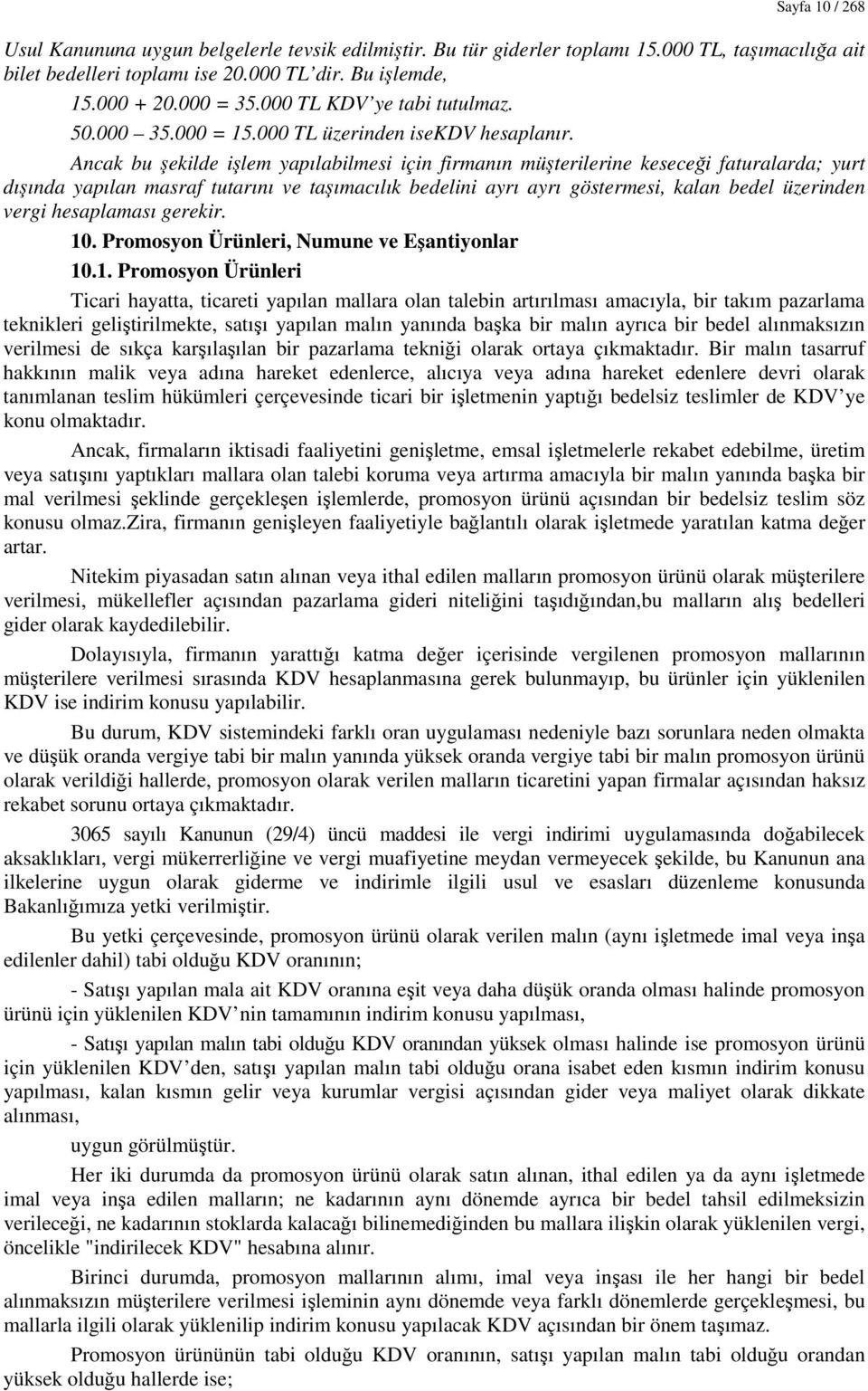 Ancak bu şekilde işlem yapılabilmesi için firmanın müşterilerine keseceği faturalarda; yurt dışında yapılan masraf tutarını ve taşımacılık bedelini ayrı ayrı göstermesi, kalan bedel üzerinden vergi