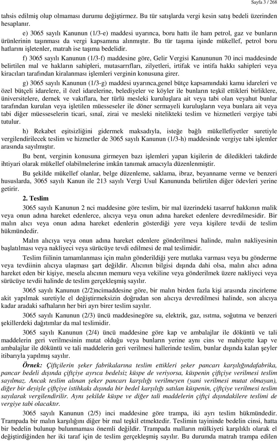 Bu tür taşıma işinde mükellef, petrol boru hatlarını işletenler, matrah ise taşıma bedelidir.