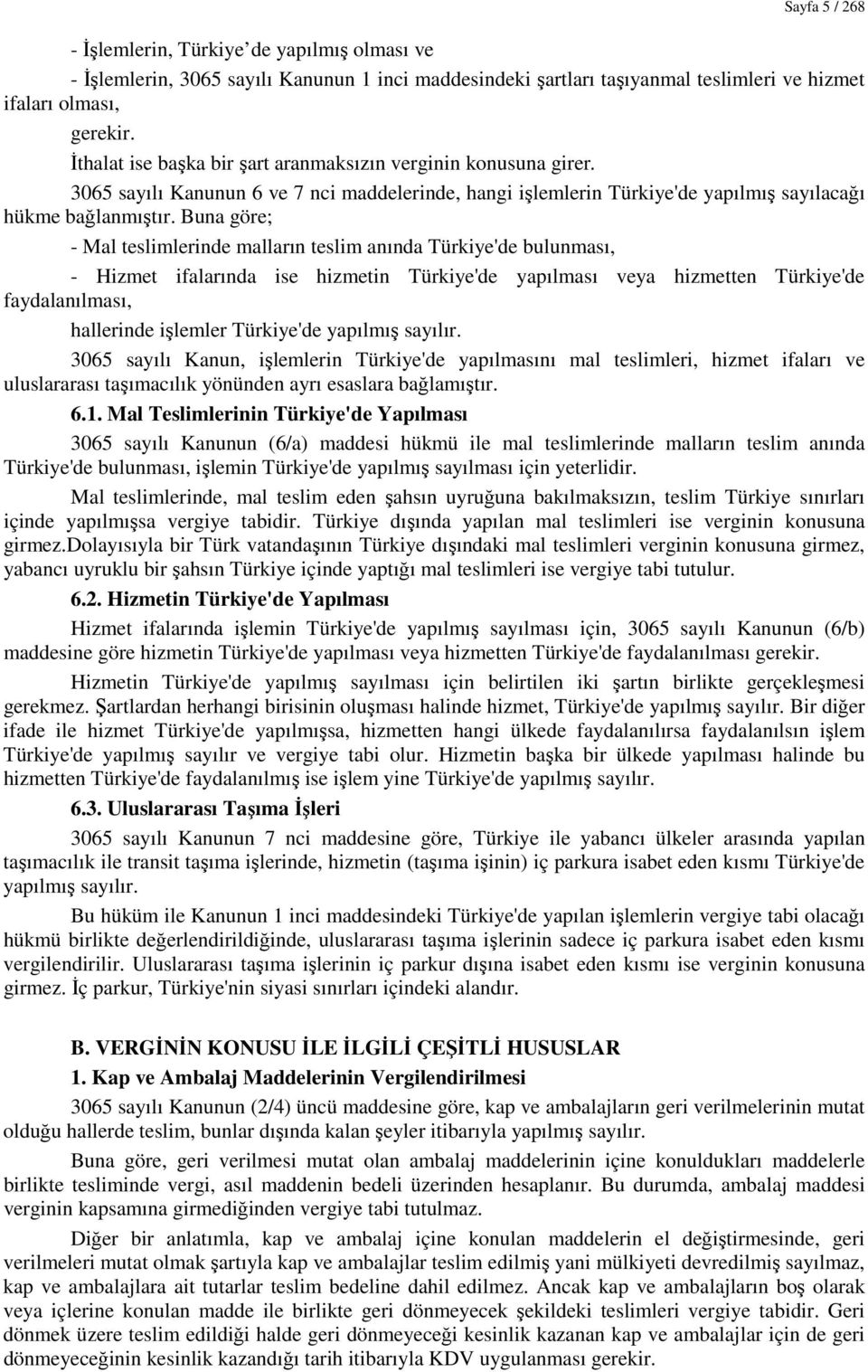 Buna göre; - Mal teslimlerinde malların teslim anında Türkiye'de bulunması, - Hizmet ifalarında ise hizmetin Türkiye'de yapılması veya hizmetten Türkiye'de faydalanılması, hallerinde işlemler