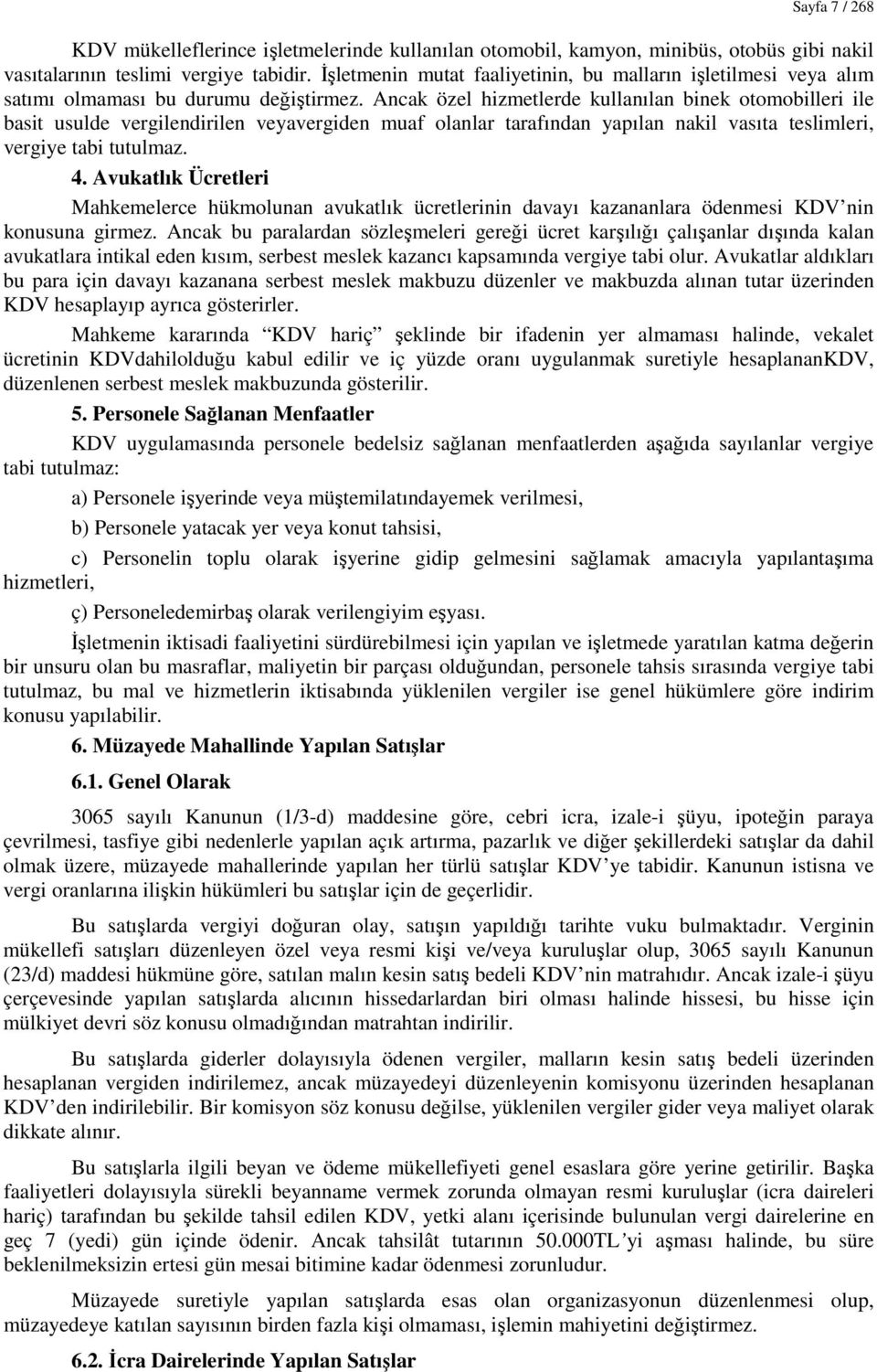 Ancak özel hizmetlerde kullanılan binek otomobilleri ile basit usulde vergilendirilen veyavergiden muaf olanlar tarafından yapılan nakil vasıta teslimleri, vergiye tabi tutulmaz. 4.