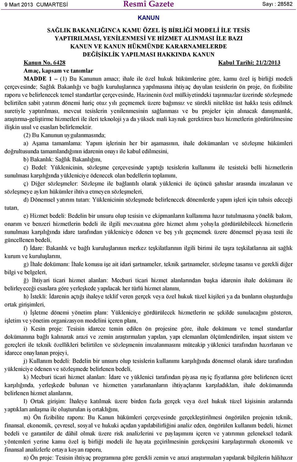 6428 Kabul Tarihi: 21/2/2013 Amaç, kapsam ve tanımlar MADDE 1 (1) Bu Kanunun amacı; ihale ile özel hukuk hükümlerine göre, kamu özel iş birliği modeli çerçevesinde; Sağlık Bakanlığı ve bağlı