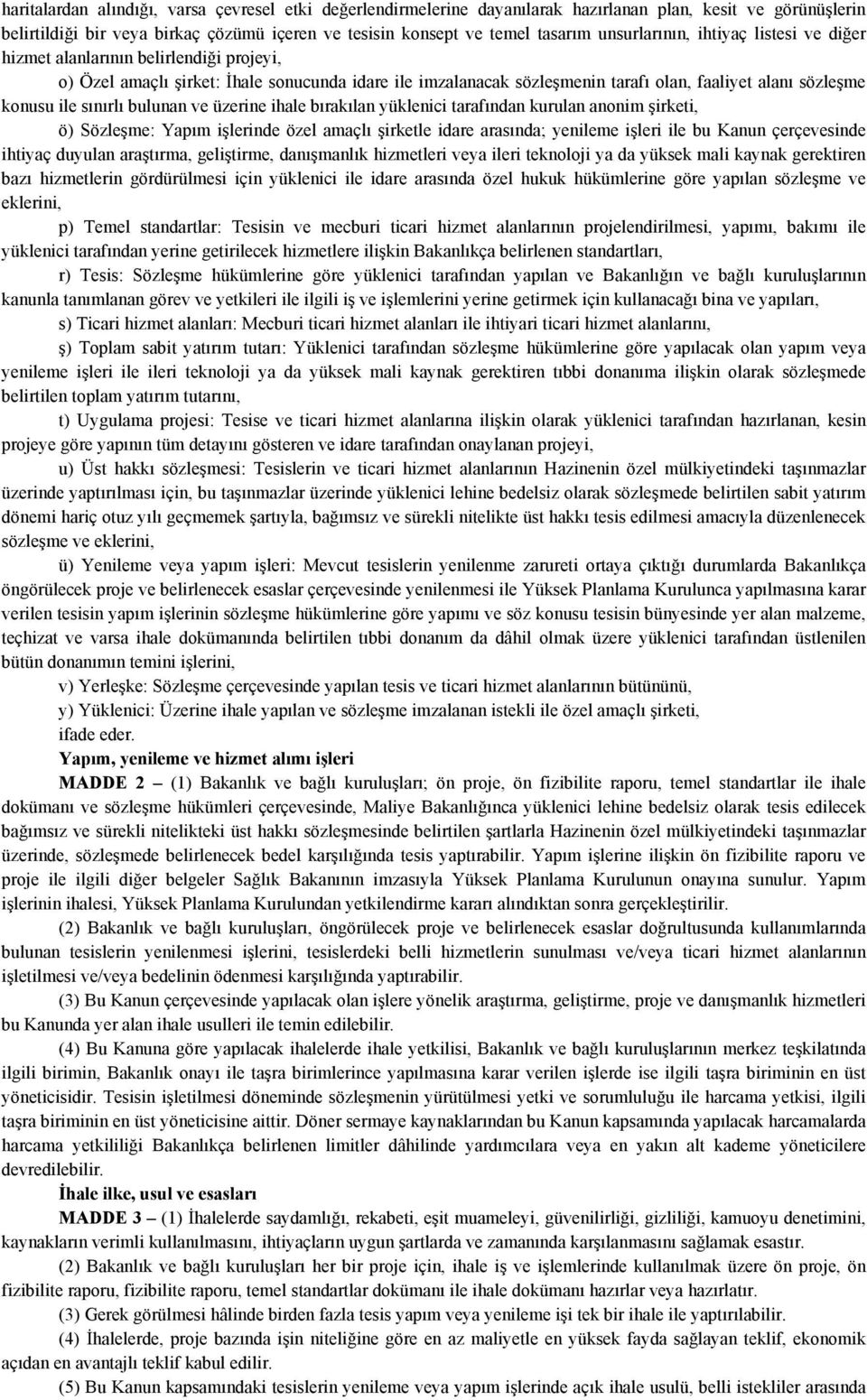 ile sınırlı bulunan ve üzerine ihale bırakılan yüklenici tarafından kurulan anonim şirketi, ö) Sözleşme: Yapım işlerinde özel amaçlı şirketle idare arasında; yenileme işleri ile bu Kanun çerçevesinde