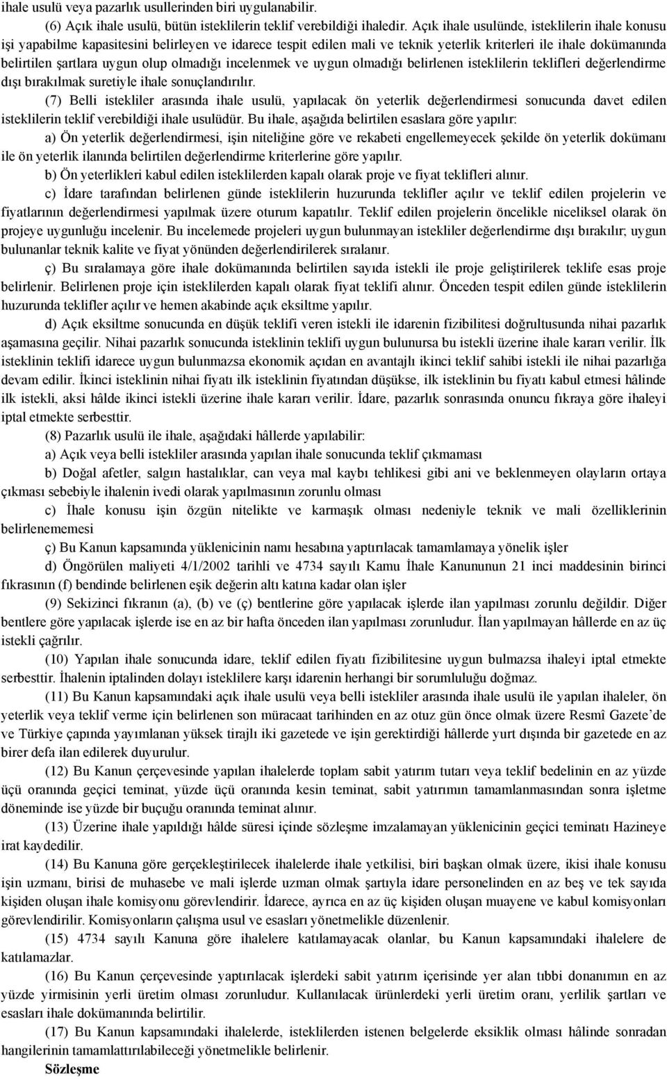 olmadığı incelenmek ve uygun olmadığı belirlenen isteklilerin teklifleri değerlendirme dışı bırakılmak suretiyle ihale sonuçlandırılır.