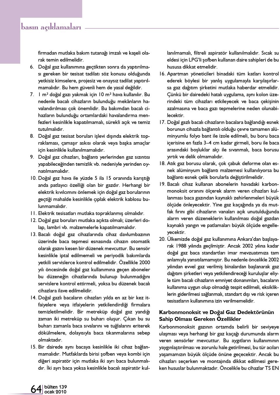 Bu hem güvenli hem de yasal değildir. 7. 1 m³ doğal gazı yakmak için 10 m³ hava kullanılır. Bu nedenle bacalı cihazların bulunduğu mekânların havalandırılması çok önemlidir.