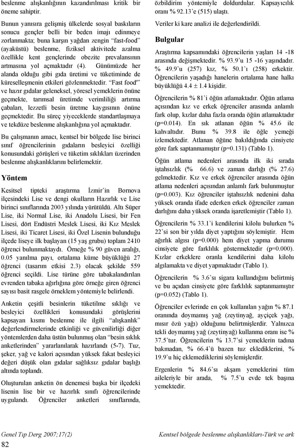 özellikle kent gençlerinde obezite prevalansının artmasına yol açmaktadır (4). Günümüzde her alanda olduğu gibi gıda üretimi ve tüketiminde de küreselleşmenin etkileri gözlenmektedir.