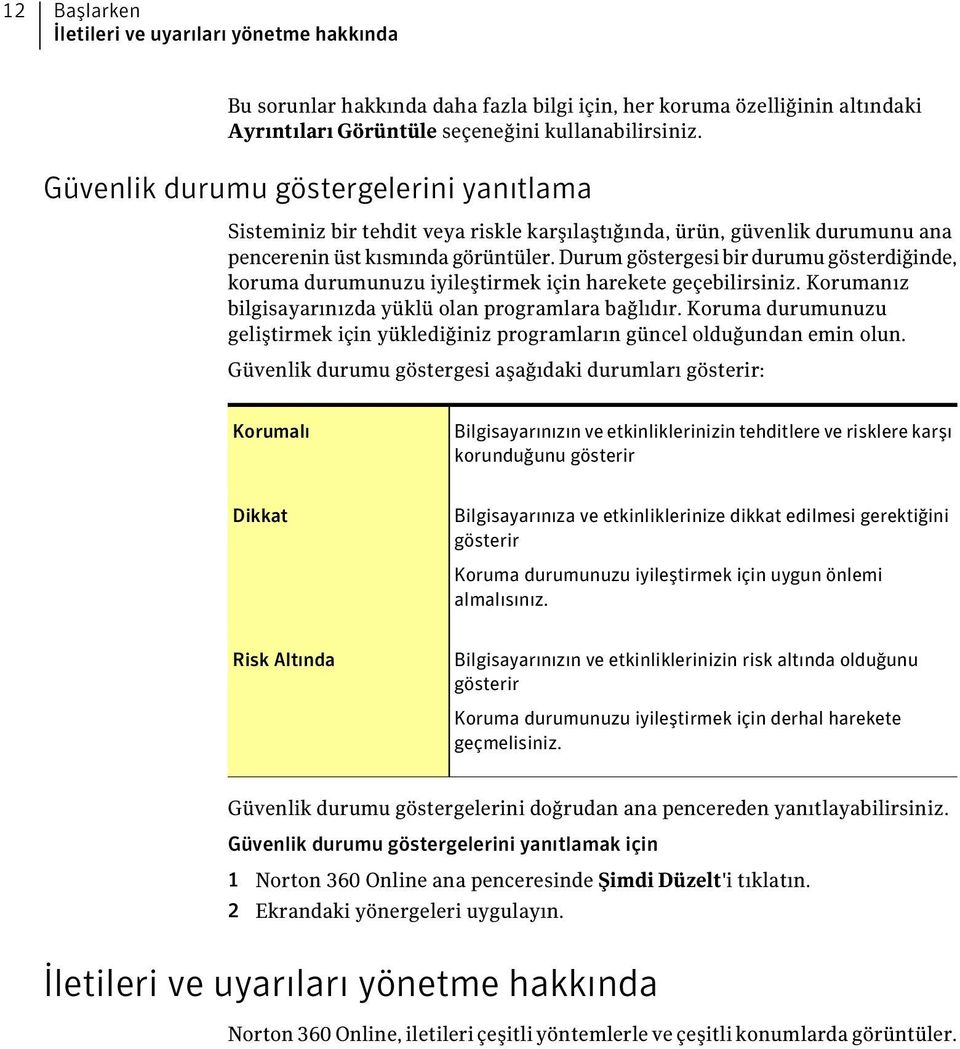 Durum göstergesi bir durumu gösterdiğinde, koruma durumunuzu iyileştirmek için harekete geçebilirsiniz. Korumanız bilgisayarınızda yüklü olan programlara bağlıdır.