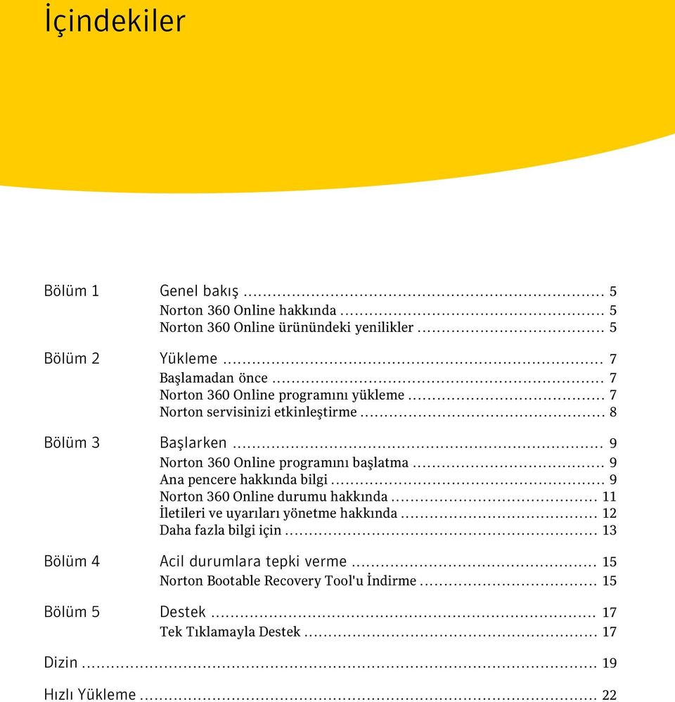 .. 9 Ana pencere hakkında bilgi... 9 Norton 360 Online durumu hakkında... 11 İletileri ve uyarıları yönetme hakkında... 12 Daha fazla bilgi için.