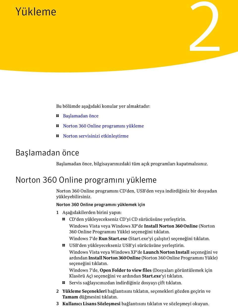 Norton 360 Online programını yüklemek için 1 Aşağıdakilerden birini yapın: 1 CD den yükleyecekseniz CD yi CD sürücüsüne yerleştirin.