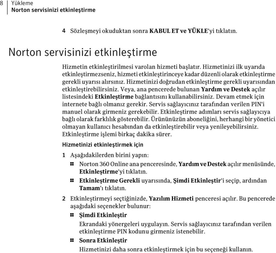 Hizmetinizi doğrudan etkinleştirme gerekli uyarısından etkinleştirebilirsiniz. Veya, ana pencerede bulunan Yardım ve Destek açılır listesindeki Etkinleştirme bağlantısını kullanabilirsiniz.