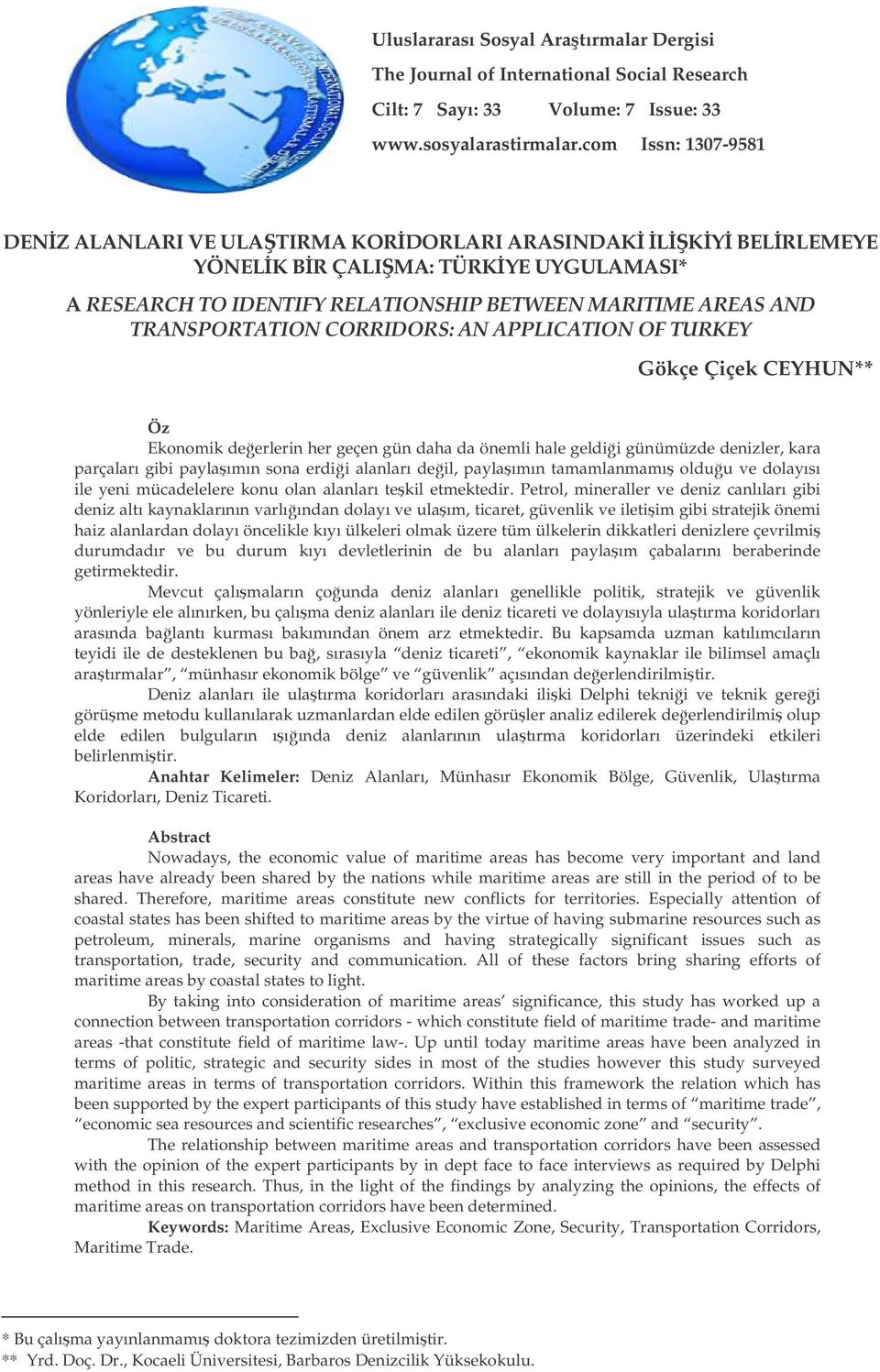 CORRIDORS: AN APPLICATION OF TURKEY Gökçe Çiçek CEYHUN** Öz Ekonomik deerlerin her geçen gün daha da önemli hale geldii günümüzde denizler, kara parçaları gibi paylaımın sona erdii alanları deil,