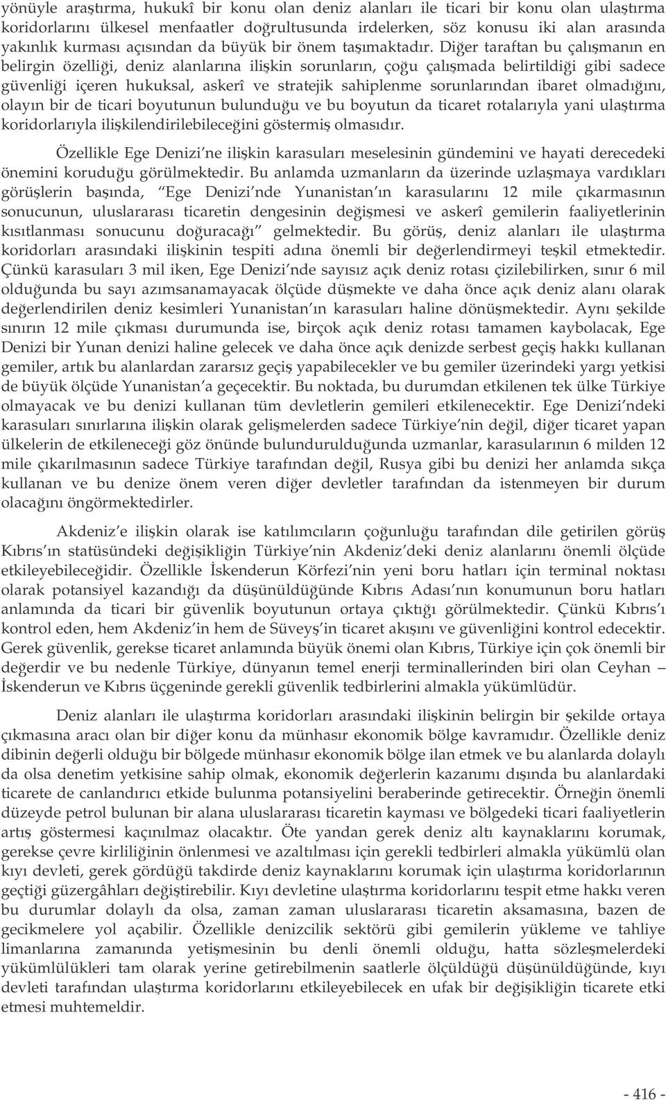 Dier taraftan bu çalımanın en belirgin özellii, deniz alanlarına ilikin sorunların, çou çalımada belirtildii gibi sadece güvenlii içeren hukuksal, askerî ve stratejik sahiplenme sorunlarından ibaret