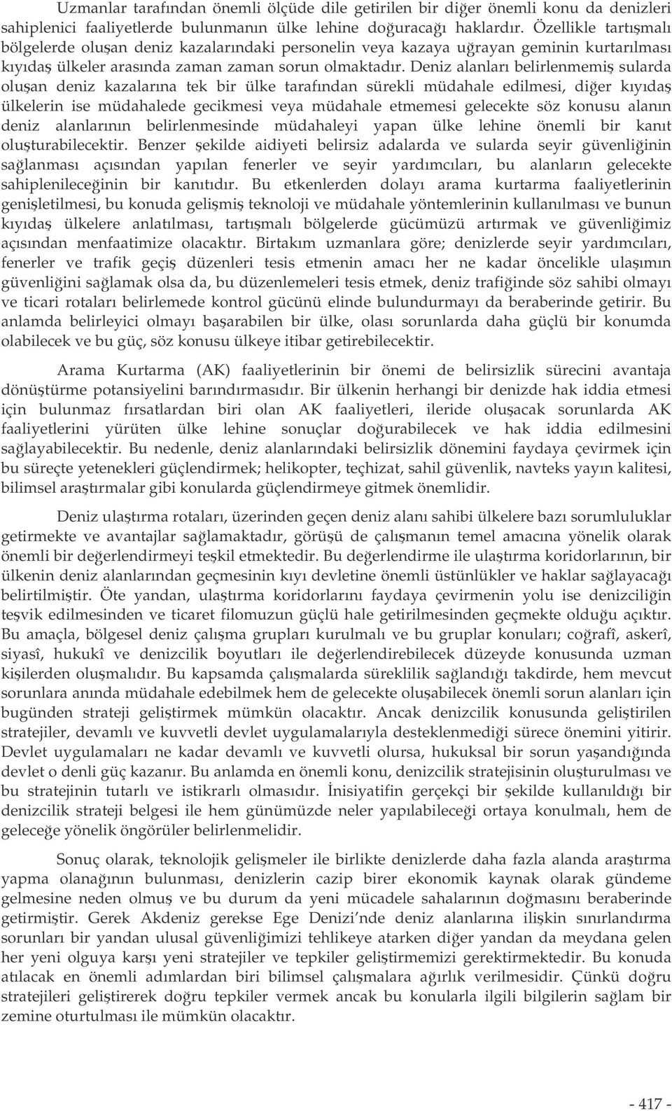 Deniz alanları belirlenmemi sularda oluan deniz kazalarına tek bir ülke tarafından sürekli müdahale edilmesi, dier kıyıda ülkelerin ise müdahalede gecikmesi veya müdahale etmemesi gelecekte söz